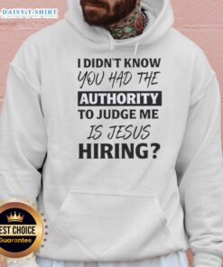 Top I Didn't Know You Had The Authority To Judge Me hoodie with trendy Jesus hiring text design, perfect for casual wear.