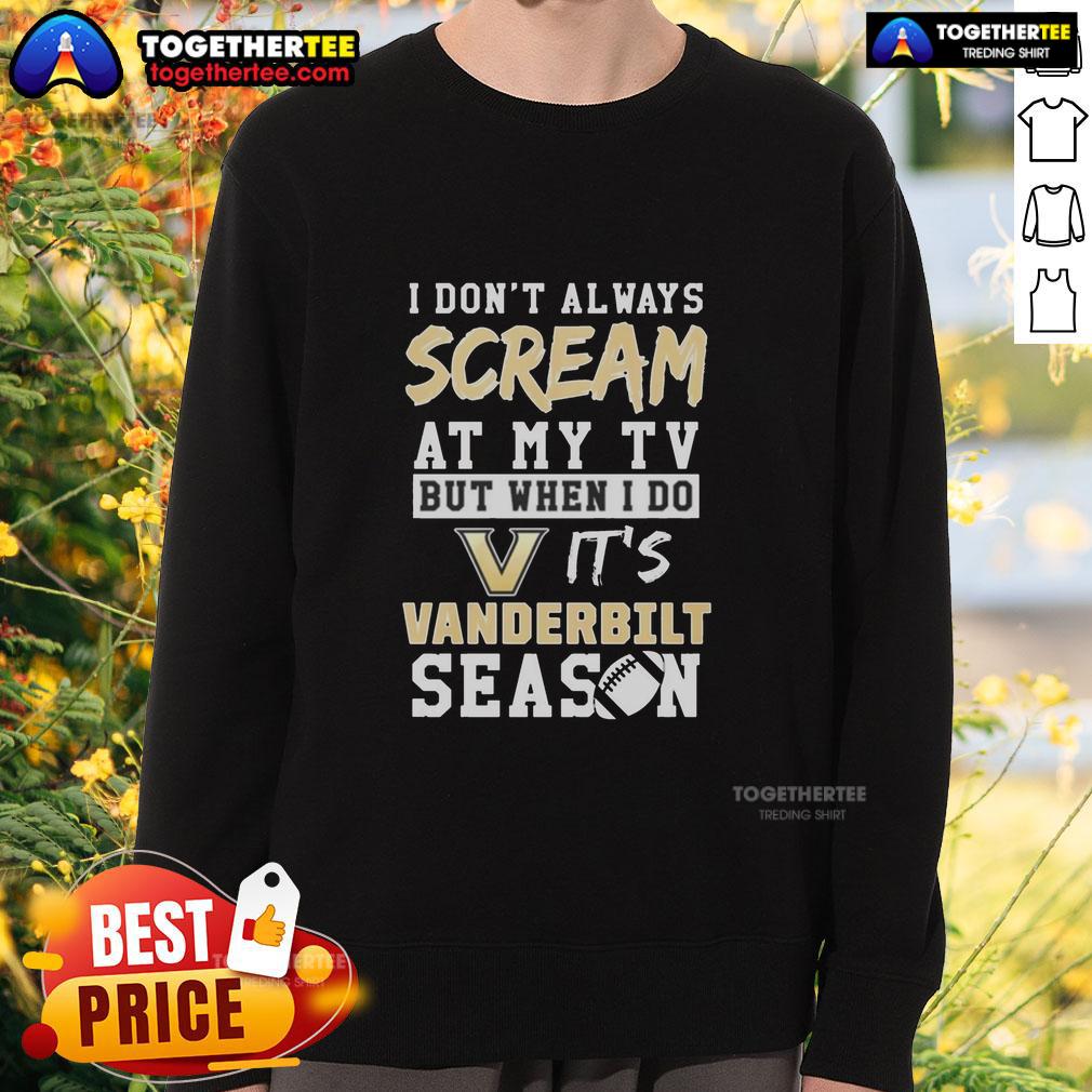 Top I Don't Always Scream At My TV But When I Do It's Vanderbilt Commodores Season Sweatshirt Alt Text: Cozy Vanderbilt Commodores season sweatshirt featuring I Dont Always Scream at My TV slogan, perfect for fans.