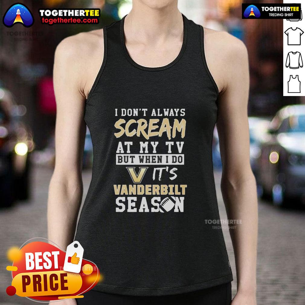 Top I Don't Always Scream At My TV But When I Do It's Vanderbilt Commodores Season Tank Top Alt Text: Vanderbilt Commodores season tank top with fun slogan, perfect for fans cheering at the TV during games.