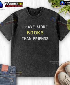 Top I Have More Books Than Friends washed t-shirt featuring a humorous book lover's quote in stylish font.