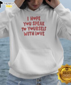 Cozy 'Top I Hope You Speak to Yourself with Love' hoodie in soft fabric, perfect for self-love and positive affirmations.