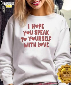 Cozy 'Top I Hope You Speak To Yourself With Love' sweatshirt in soft fabric, perfect for self-love and positive vibes.
