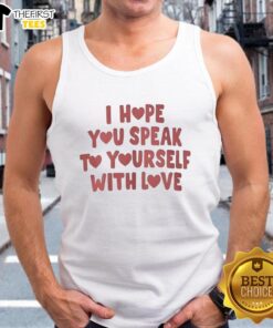 Top I Hope You Speak To Yourself With Love tank top featuring a motivational quote, perfect for inspiring self-love.