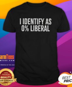 Alt Text: Top I Identify As 0% Liberal T-Shirt featuring bold text design for political humor and statement wear.
