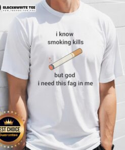 Top I Know Smoking Kills But God I Need This Fag In Me T-Shirt design featuring bold text and a casual style.