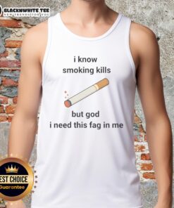 Tank top with 'I Know Smoking Kills But God I Need This Fag In Me' graphic, perfect for smoking enthusiasts and casual wear.