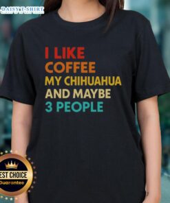 Top I Like Coffee, My Chihuahua, and Maybe 3 People Quote ladies tee featuring a fun coffee-themed design.