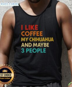 Funny tank top featuring 'I Like Coffee, My Chihuahua, And Maybe 3 People' quote, perfect for dog lovers and coffee enthusiasts.