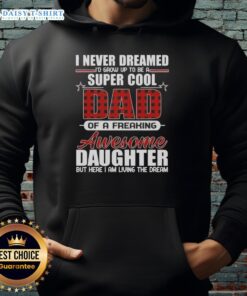 Alt Text: Super cool hoodie featuring 'I Never Dreamed I'd Grow Up To Be A Freaking Awesome Daughter' design