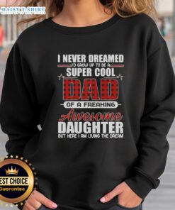Cozy sweatshirt with 'Top I Never Dreamed I'd Grow Up to Be a Super Cool Freaking Awesome Daughter' design.