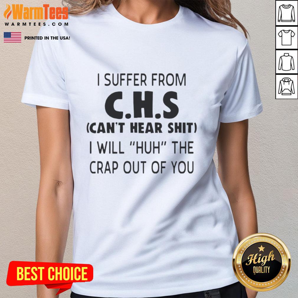 top-i-suffer-from-chs-cant-hear-sht-i-will-huh-the-crap-out-of-you-ladies-tee Funny 'Can't Hear' tee for women, perfect for CHS sufferers. Stylish and humorous design for everyday wear.