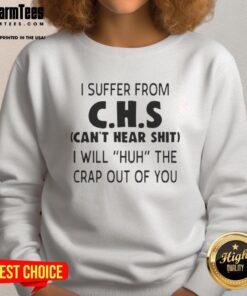 Alt Text: Funny CHS sweatshirt saying 'Can't Hear Sh*t, Huh?' - Perfect gift for those who suffer from CHS humor.