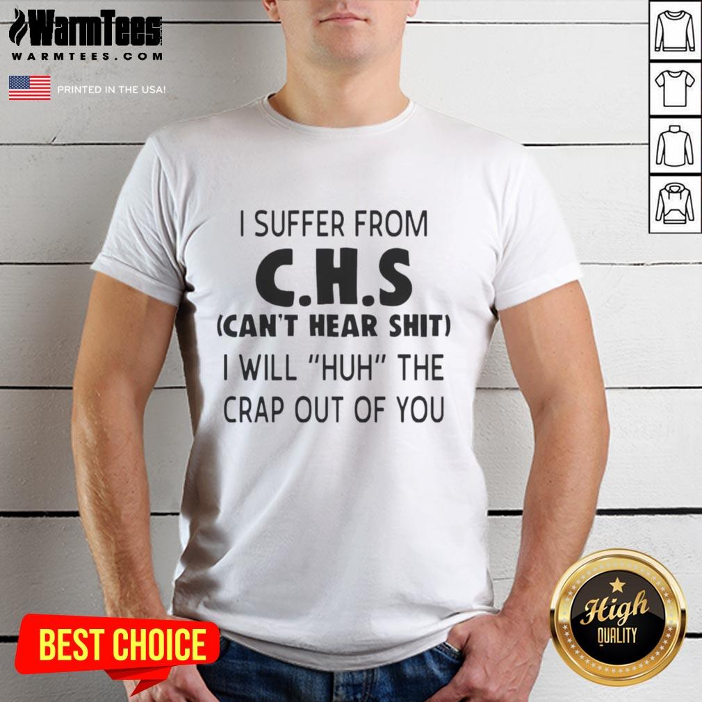 top-i-suffer-from-chs-cant-hear-sht-i-will-huh-the-crap-out-of-you-t-shirt Funny 'I Suffer From CHS Can't Hear Sh*t' T-shirt emphasizing humor about hearing challenges. Perfect for CHS awareness!