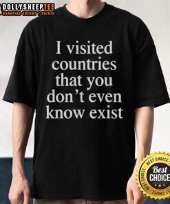 Top I Visited Countries That You Dont Even Know Exist T-Shirt featuring unique travel-themed design for adventurers.