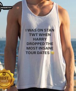 Top I Was on Stan Twt When Harry Dropped Tour Dates tank top featuring vibrant graphics and trendy design for fans.