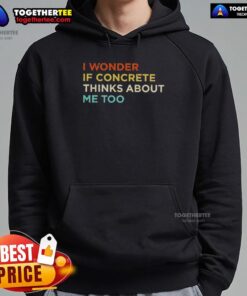 Casual 'I Wonder If Concrete Thinks About Me Too' hoodie displayed on a hanger, perfect for stylish streetwear.