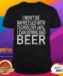 Funny 'I Won't Be Impressed With Technology Until I Can Download Beer' T-shirt design for tech and beer enthusiasts.