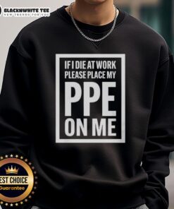 Funny sweatshirt with 'Top If I Die At Work Please Place My PPE On Me' text, perfect for safety-conscious workers.