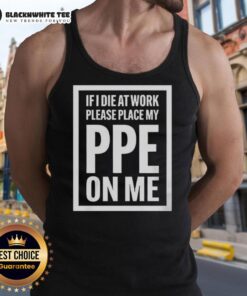 Humorous tank top reading 'Top If I Die At Work, Please Place My PPE On Me' with bold graphics for safety-conscious workers.