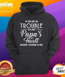 Funny hoodie with 'If We Get in Trouble Its My Papas Fault' text, perfect for casual wear and family gatherings.