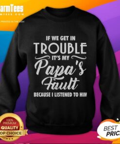 Top sweatshirt featuring 'If We Get in Trouble, It's My Papa's Fault' design, perfect for casual wear and family gatherings.