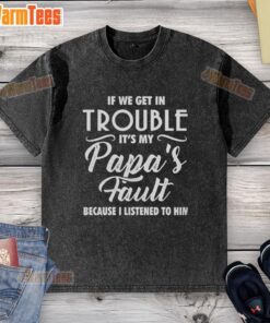 Funny 'If We Get in Trouble It's My Papas Fault' T-shirt design, perfect for casual wear and humorous gifts.
