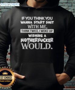 Top If You Think You Wanna Start Shit With Me hoodie featuring bold text design, perfect for making a statement.