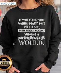 Top If You Think You Wanna Start Shit With Me Sweatshirt featuring bold text design for edgy fashion lovers.