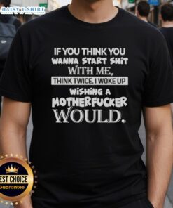 Bold graphic T-shirt featuring 'If You Think You Wanna Start Shit With Me Think Twice' slogan for edgy fashion.
