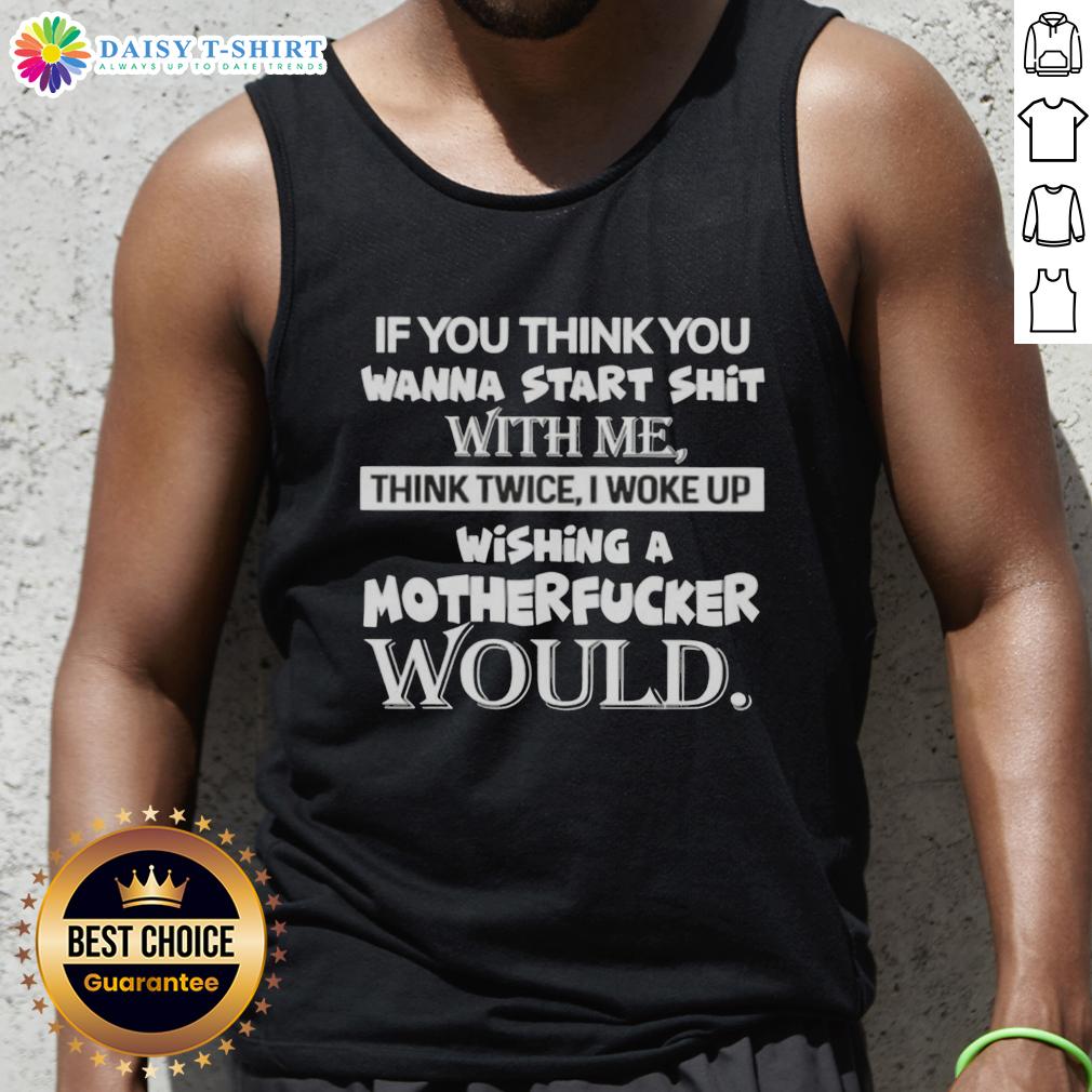 Top If You Think You Wanna Start Shit With Me Think Twice I Woke Up Wishing A Motherfucker Would Tank Top Bold 'Think Twice' graphic tank top for confident individuals ready to stand up, perfect for casual wear and statement style.