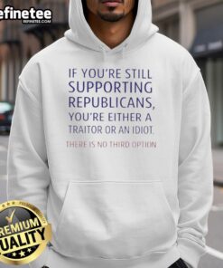 Top hoodie with bold text: 'If You're Supporting Republicans, You're Either a Traitor or an Idiot' for political statement.