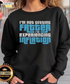 Funny 'I'm Not Getting Fatter, I'm Experiencing Inflation' sweatshirt, perfect for humor lovers and casual wear.