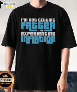 Alt Text: Funny I'M Not Getting Fatter I'M Experiencing Inflation T-Shirt design with humorous text on a casual tee.