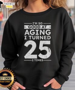 50th Anniversary sweatshirt with 'Top I'm So Good at Aging I Turned 25 Twice' design, perfect for celebrating milestones.