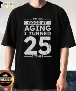 Alt Text: Funny 50th Anniversary T-Shirt featuring 'I'm So Good At Aging I Turned 25 Twice' design for celebrating milestones.
