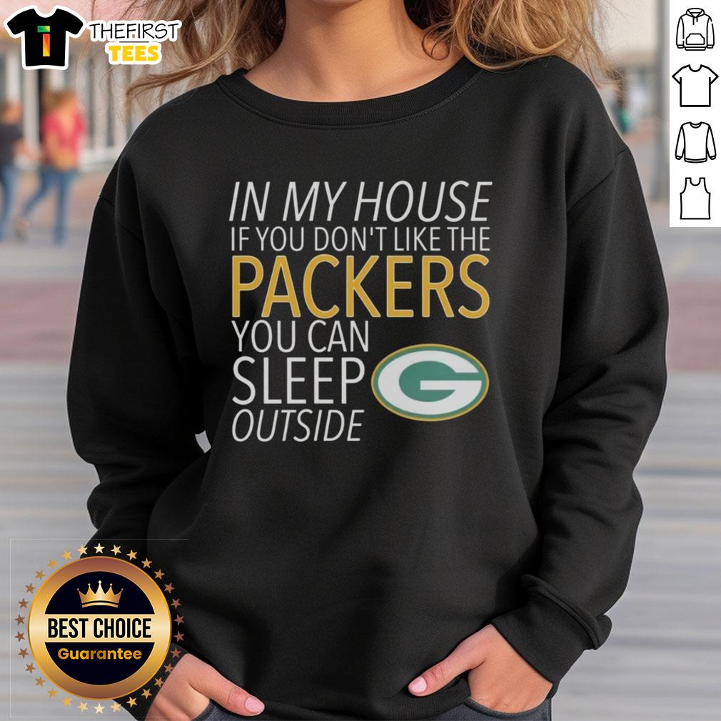 top-in-my-house-if-you-dont-like-the-packers-you-can-sleep-outside-sweatshirt Cozy sweatshirt with 'If You Don't Like The Packers, You Can Sleep Outside' text, perfect for proud Packers fans.