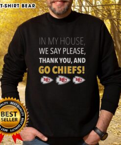 Cozy 'Top In My House We Say Please Thank You And Go Chiefs' sweatshirt, perfect for Kansas City Chiefs fans.