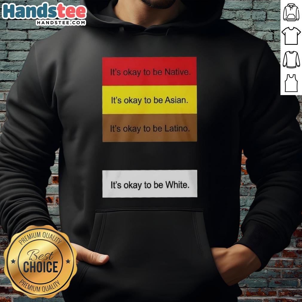 top-its-okay-to-be-native-asian-latino-and-white-hoodie Alt Text: Top It's Okay To Be Native Asian Latino And White hoodie showcasing a diverse and inclusive message in fashion.
