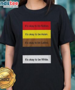 Top 'It's Okay to Be Native, Asian, Latino, and White' Ladies Tee showcasing diversity and inclusivity in fashion.