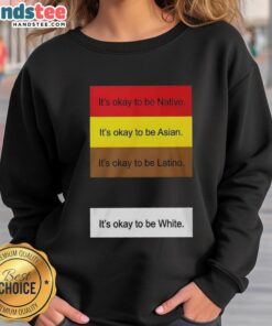 Top 'It's Okay To Be Native Asian Latino And White' sweatshirt displayed on a hanger, showcasing inclusive message.