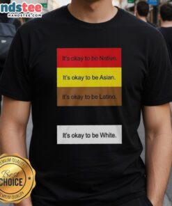 Alt Text: Top Its Okay To Be Native Asian Latino And White T-Shirt showcasing a colorful design celebrating diversity and identity.