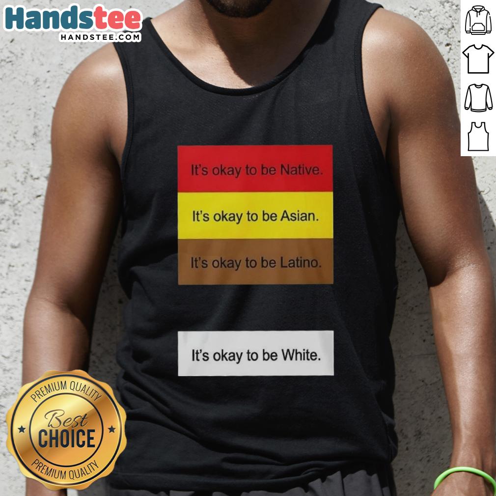 top-its-okay-to-be-native-asian-latino-and-white-tank-top Alt Text: Diverse tank top design featuring the phrase 'It's Okay To Be Native, Asian, Latino, And White' in vibrant colors.