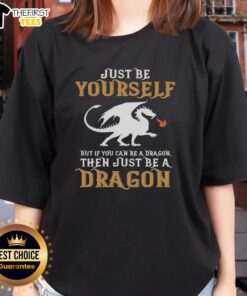 Top 'Just Be Yourself, But If You Can Be A Dragon, Be A Dragon' Ladies Tee featuring a stylish dragon graphic.