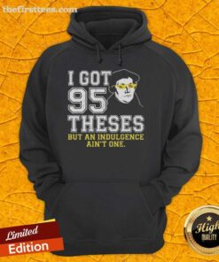 Top Martin Luther 'I Got 95 Theses But An Indulgence Ain't One' meme hoodie featuring a humorous design for history lovers.
