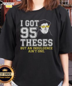 Funny meme featuring Martin Luther with 'I Got 95 Theses But An Indulgence Ain't One' on a ladies tee design.