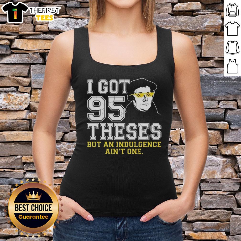 top-martin-luther-i-got-95-theses-but-an-indulgence-aint-one-meme-tank-top Funny tank top featuring 'I Got 95 Theses But An Indulgence Ain't One' meme inspired by Martin Luther.