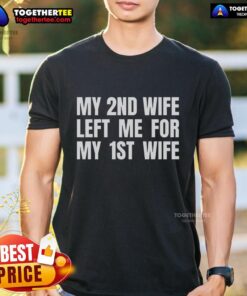 Funny 'Top My 2Nd Wife Left Me For My 1St Wife' T-Shirt design featuring humorous text and vibrant colors.