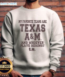 Texas A&M sweatshirt featuring 'My Favorite Teams Are Texas A&M and Whoever Plays Against T.U.' design.