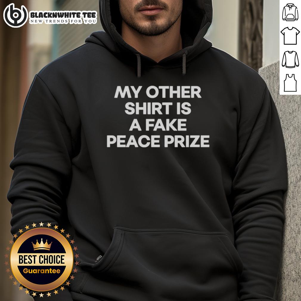 Top My Other Shirt Is A Fake Peace Prize Hoodie Top My Other Shirt Is A Fake Peace Prize Hoodie featuring a playful design with bold text and vibrant colors.