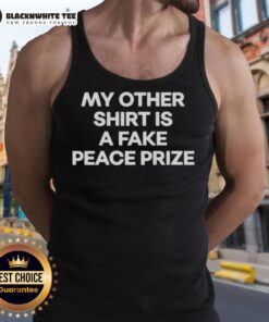 Top My Other Shirt Is A Fake Peace Prize Tank Top, showcasing a graphic design with a humorous peace theme.